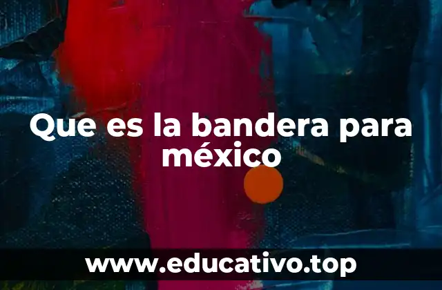 Que es la bandera para méxico