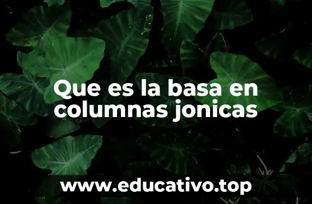 Que es la basa en columnas jonicas