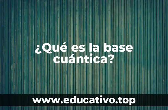 ¿Qué es la base cuántica?