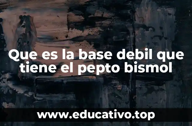 Que es la base debil que tiene el pepto bismol