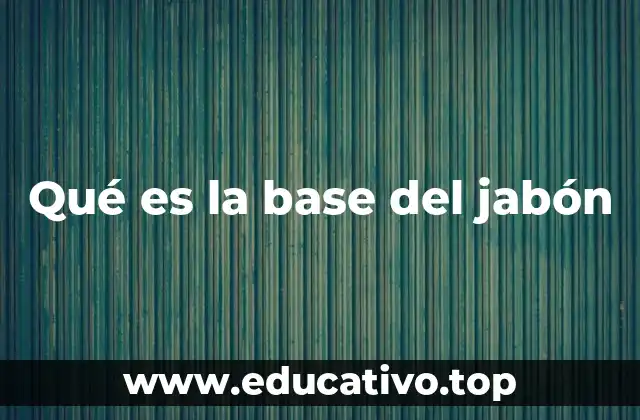 Qué es la base del jabón