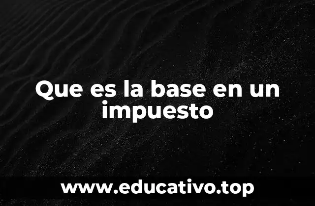Que es la base en un impuesto