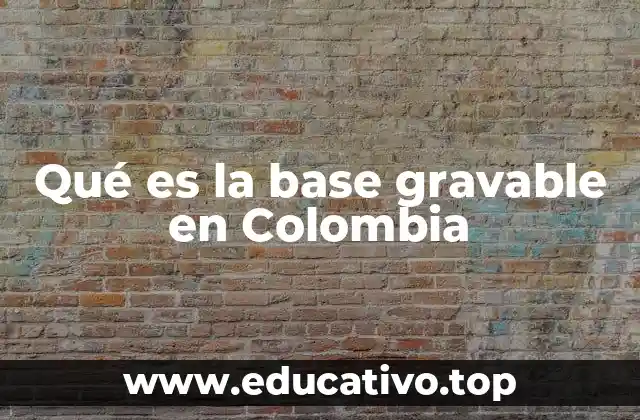 Qué es la base gravable en Colombia