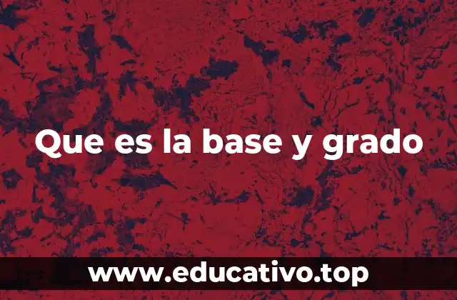 Que es la base y grado