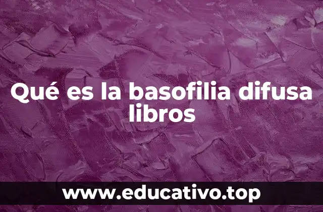 Qué es la basofilia difusa libros