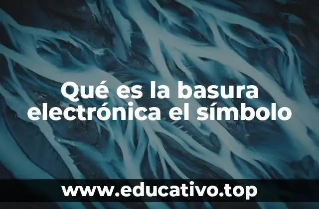 Qué es la basura electrónica el símbolo
