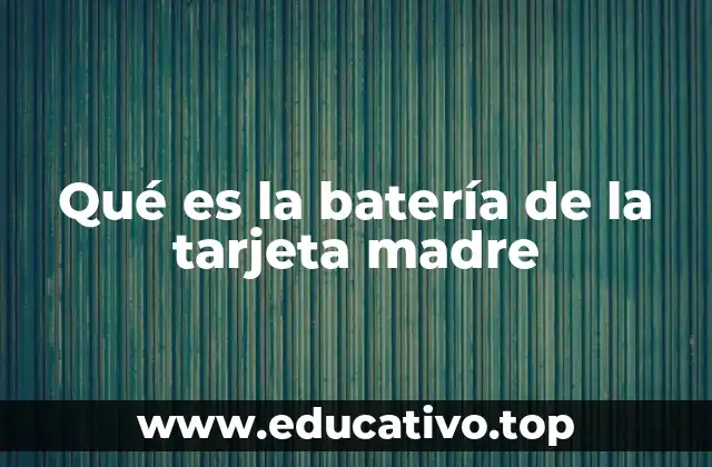 Qué es la batería de la tarjeta madre