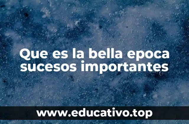 Que es la bella epoca sucesos importantes