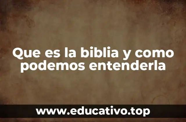 Que es la biblia y como podemos entenderla