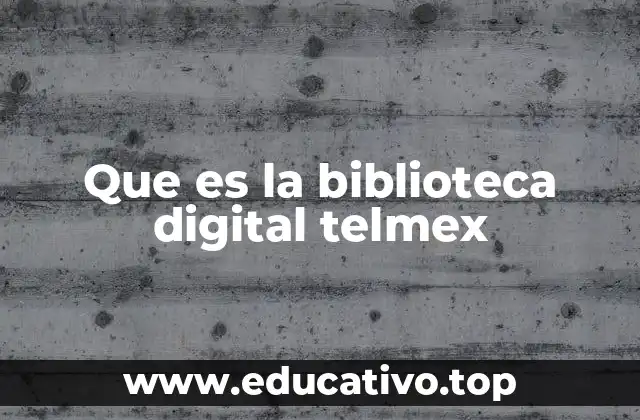 Que es la biblioteca digital telmex