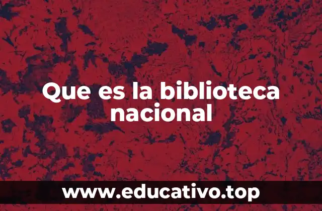 Que es la biblioteca nacional