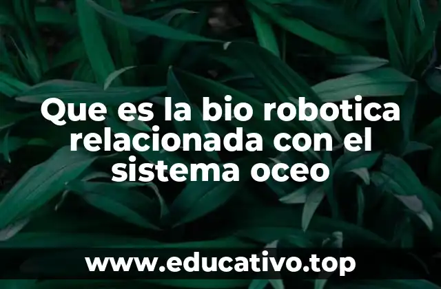Que es la bio robotica relacionada con el sistema oceo