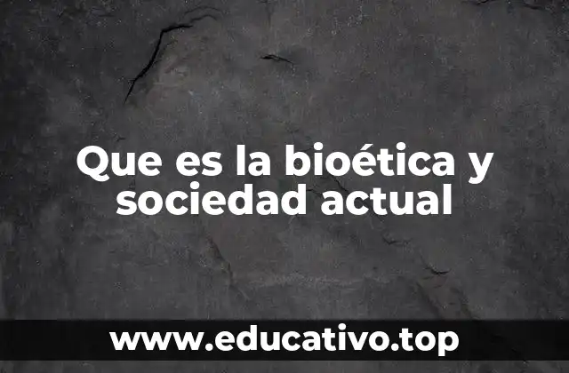 Que es la bioética y sociedad actual