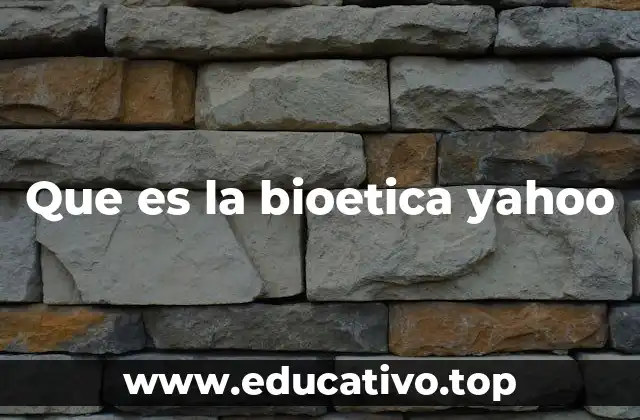 Que es la bioetica yahoo