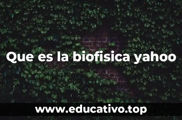 Que es la biofisica yahoo