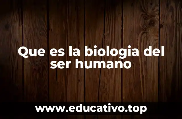 Que es la biologia del ser humano