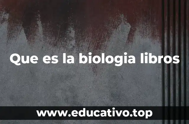 El papel de los libros en la comprensión de la biología
