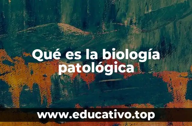 Qué es la biología patológica