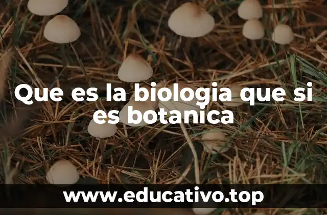 Que es la biologia que si es botanica