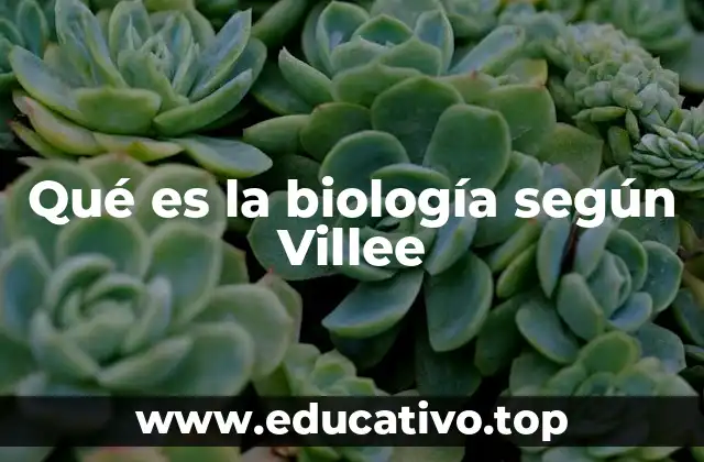Qué es la biología según Villee