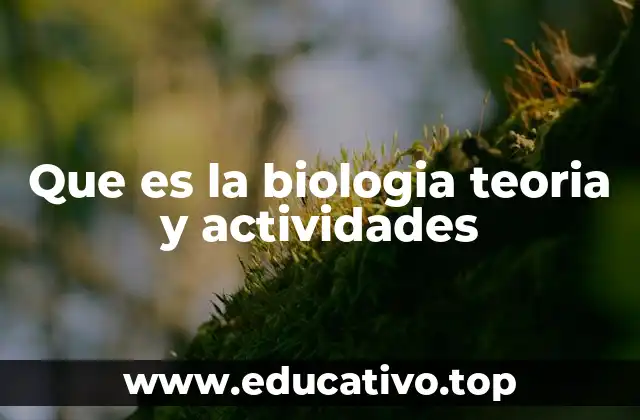 Que es la biologia teoria y actividades