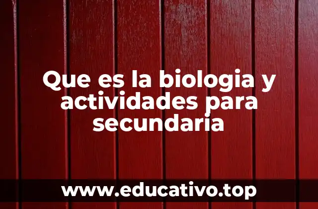 Que es la biologia y actividades para secundaria