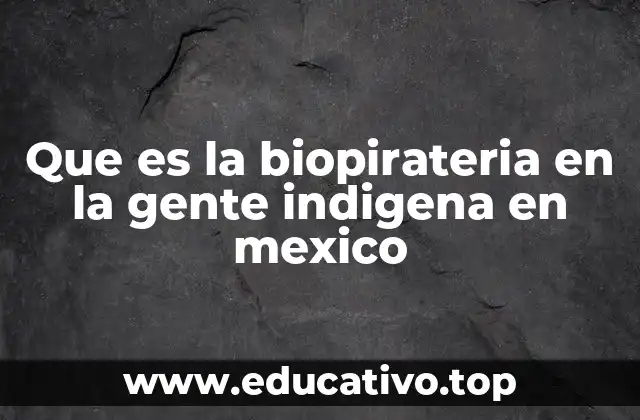 Que es la biopirateria en la gente indigena en mexico