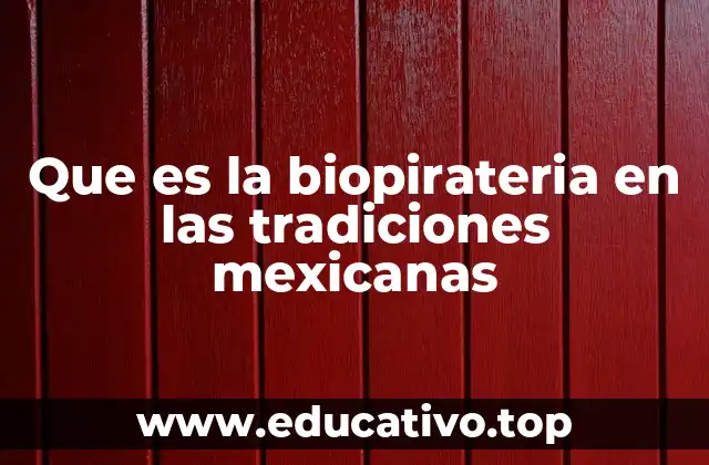 Que es la biopirateria en las tradiciones mexicanas
