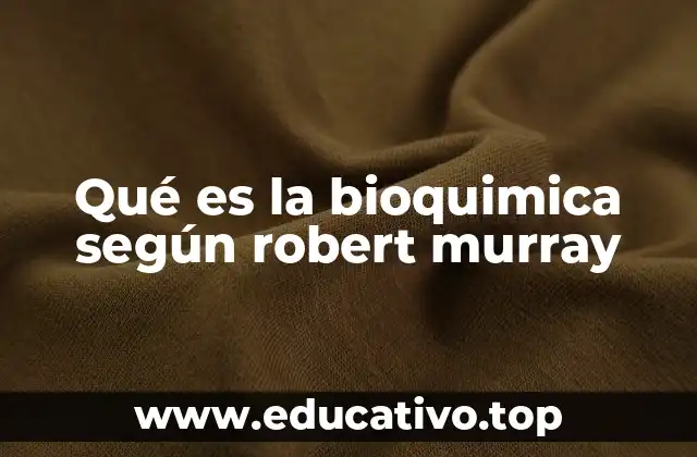 Qué es la bioquimica según robert murray