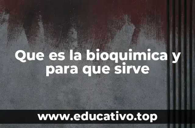 Que es la bioquimica y para que sirve