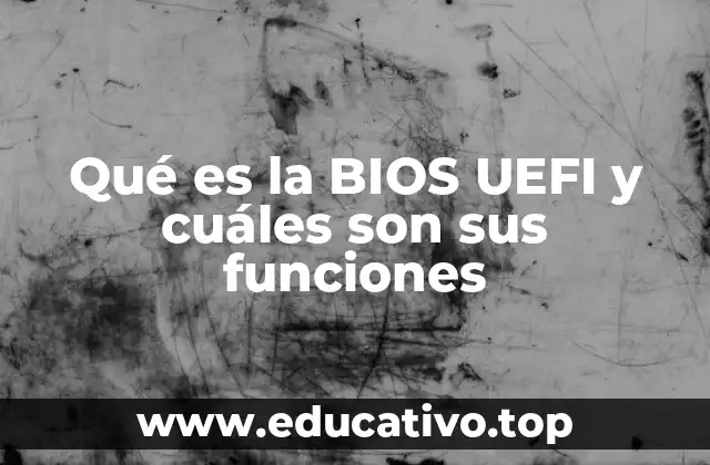 Qué es la BIOS UEFI y cuáles son sus funciones
