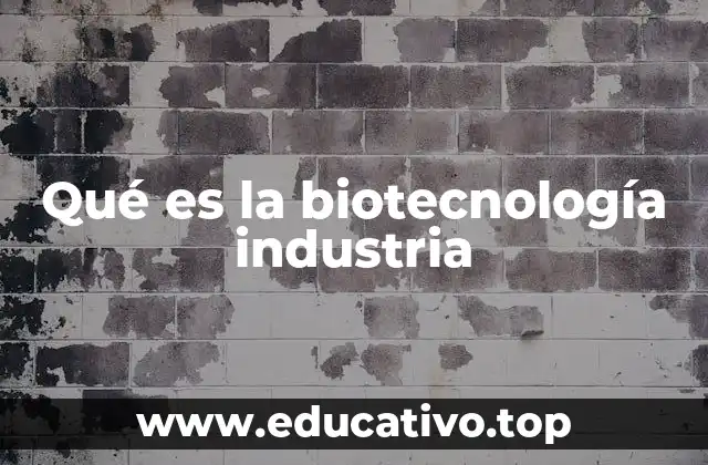 Qué es la biotecnología industria