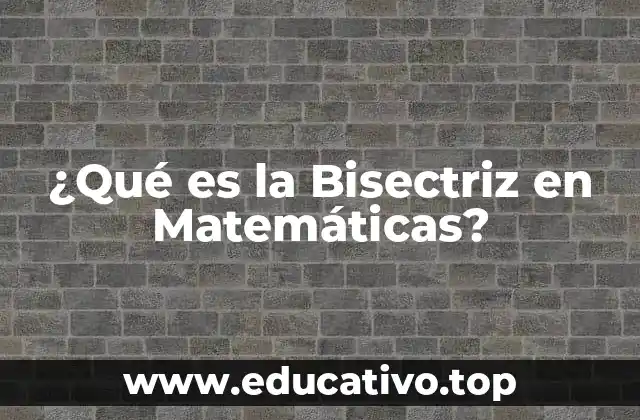 ¿Qué es la Bisectriz en Matemáticas?