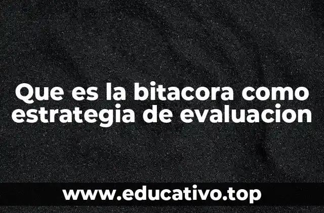 Que es la bitacora como estrategia de evaluacion