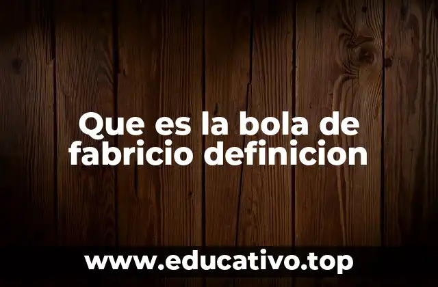 Que es la bola de fabricio definicion