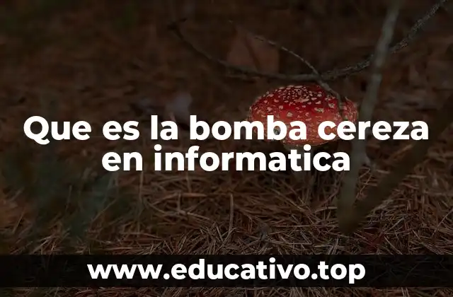 Que es la bomba cereza en informatica
