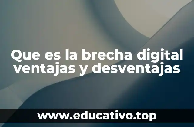 Que es la brecha digital ventajas y desventajas
