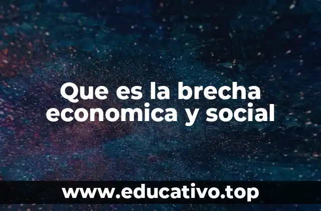 Que es la brecha economica y social