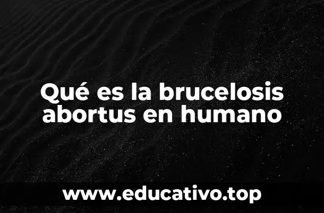 Qué es la brucelosis abortus en humano