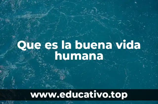 Que es la buena vida humana