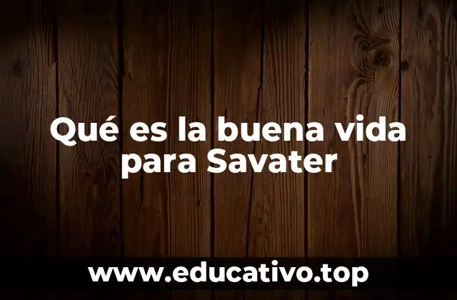 Qué es la buena vida para Savater