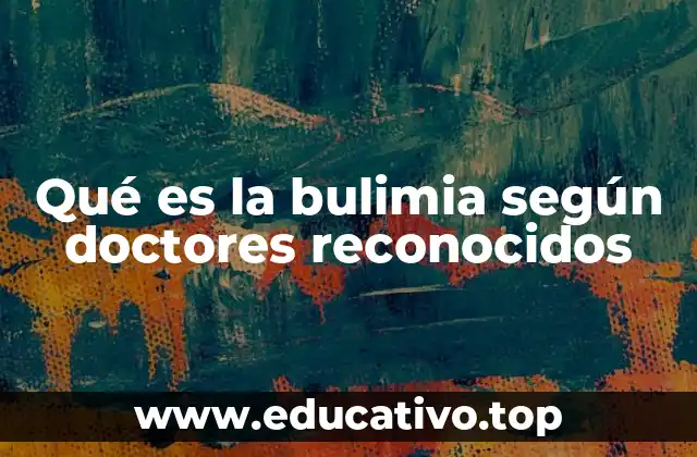 Qué es la bulimia según doctores reconocidos