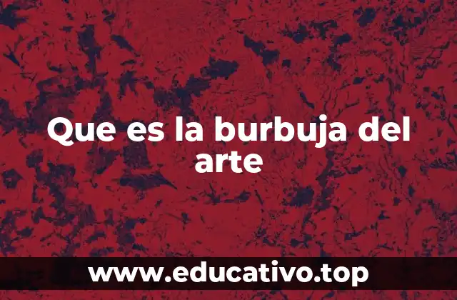 Que es la burbuja del arte