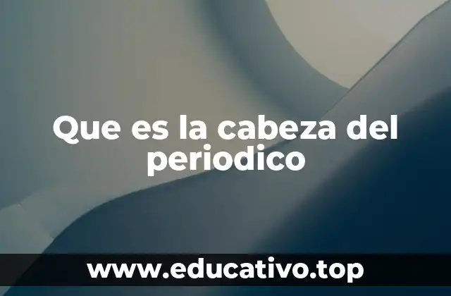 Que es la cabeza del periodico