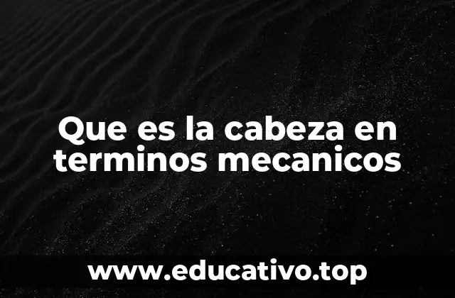 Que es la cabeza en terminos mecanicos