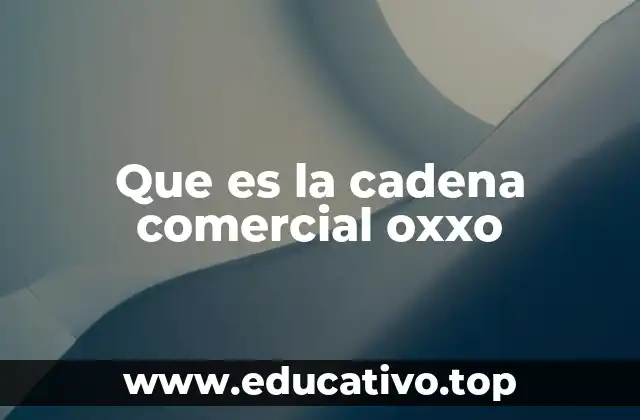 Que es la cadena comercial oxxo