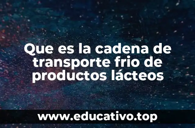 Que es la cadena de transporte frio de productos lácteos
