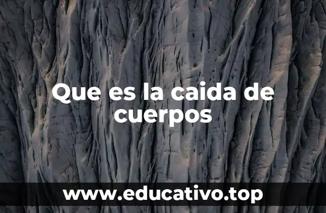 Que es la caida de cuerpos