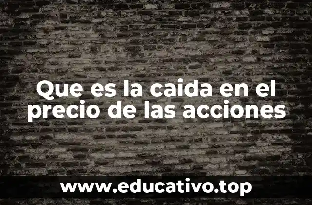 Que es la caida en el precio de las acciones