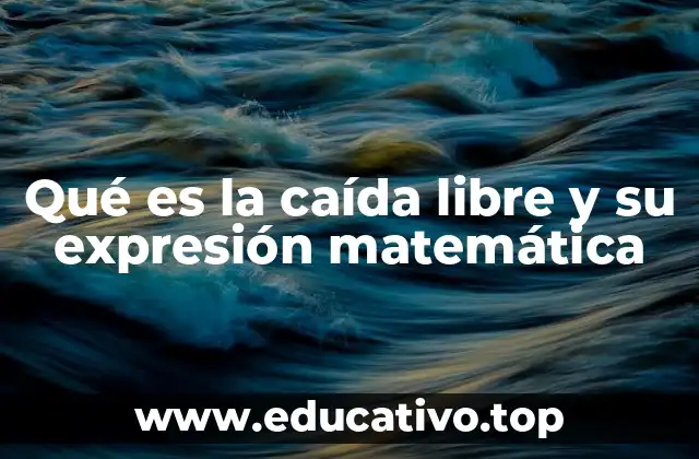 Qué es la caída libre y su expresión matemática